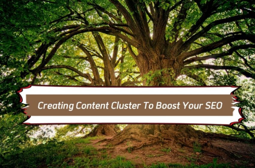  Creating Content Clusters To Boost Your SEO